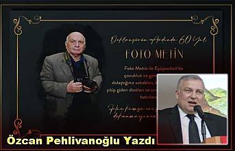 Özcan Pehlivanoğlu Namı değer Foto Metin’i kaleme aldı.