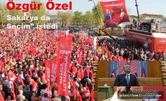 Özgür Özel Sakarya’yı Ayağa Kaldırdı.