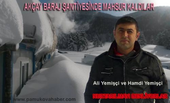 Akçay Baraj Şantiyesinde 2 işçi mahsur kaldı.