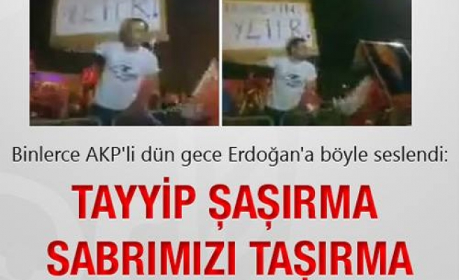 AKP'liler: 'Tayyip şaşırma...'