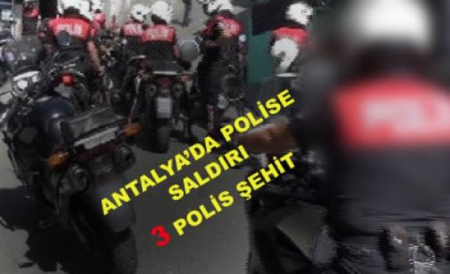 Antalya da polise saldırı: 3 şehit var.