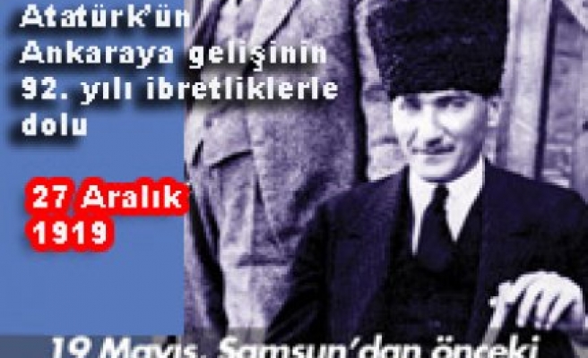 Atatürk’ün Ankara ya gelişinin 92. Yılı ibretliklerle dolu