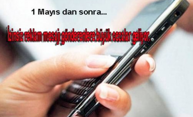 Cep telefonuna gelen izinsiz reklam mesajlarına 1 Mayıs'ta yasak geliyor