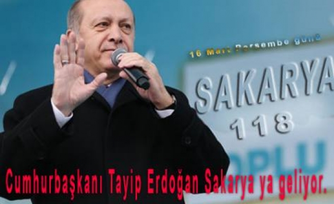Cumhurbaşkanı Tayip Erdoğan Sakarya ya geliyor.
