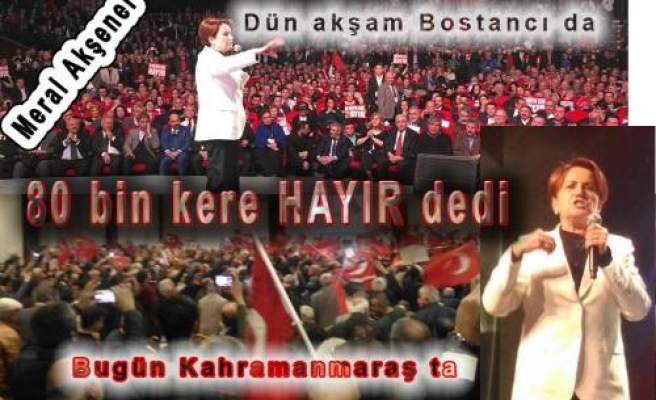 Meral Akşener dün Bostancı da, bugün Kahramanmaraş'ta konuştu. 