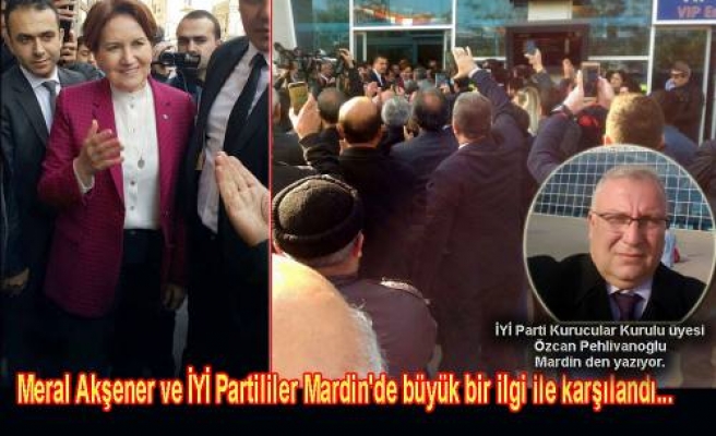 'Meral Akşener 'İYİ'lerle Mardin'i Fethetti'