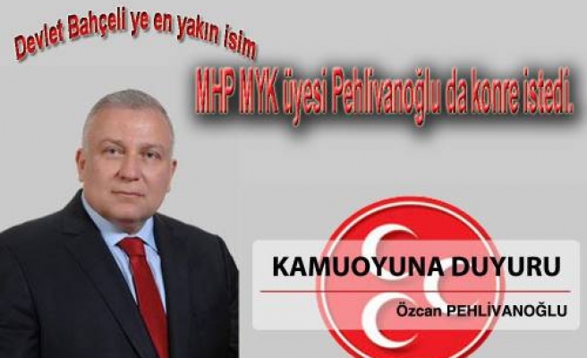 MHP MYK üyesi Özcan Pehlivanoğlu da ‘Kongre’ dedi.