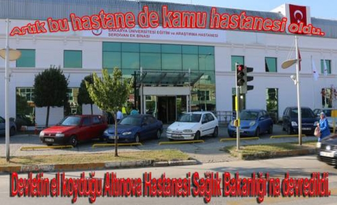 Özel Altınova Hastanesi kapatılarak Sağlık Bakanlığı’na devredildi.