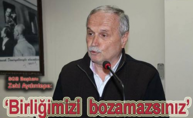  SGB Başkanı Aydintepe: ‘Birliğimizi Bozamazsınız’ dedi